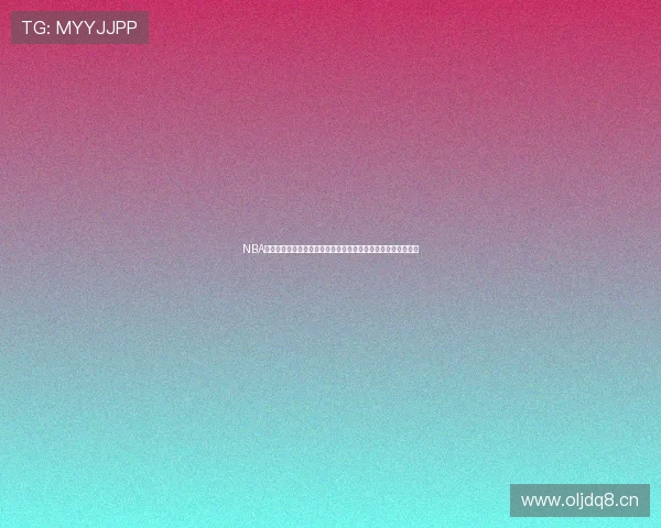 NBA全部赛程在线观看高清直播平台推荐指南最新完整赛事资源汇总